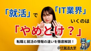 【就活生必見】新卒でIT業界はやめとけ？就活と転職の違いと失敗しない方法