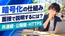 暗号化の仕組みを面接で説明するには？共通鍵・公開鍵とHTTPSの役割